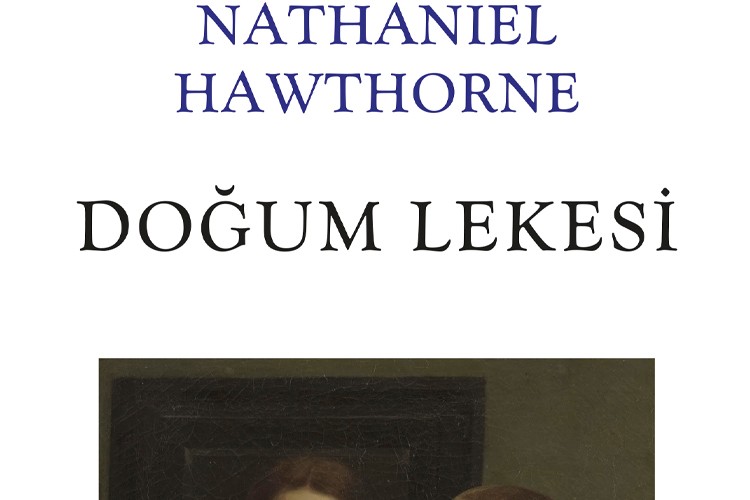Nathaniel Hawthorne Doğum Lekesi'yle sizi karanlık bir dünyada yolculuğa çıkarıyor