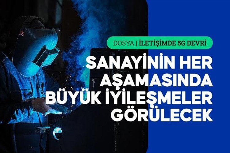5G, ihracattan iş güvenliğine kadar sanayide yeni bir "çağ" açacak