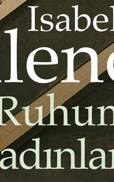 Isabel Allende'den yaşamaya ve aşka dair etkileyici bir anlatı: Ruhumun Kadınları