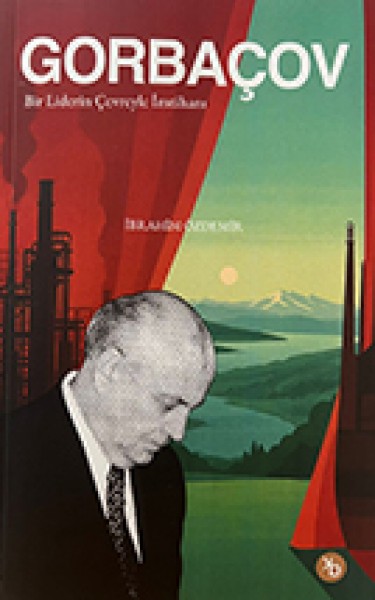 Gorbaçov: Bir Liderin Çevreyle İmtihanı